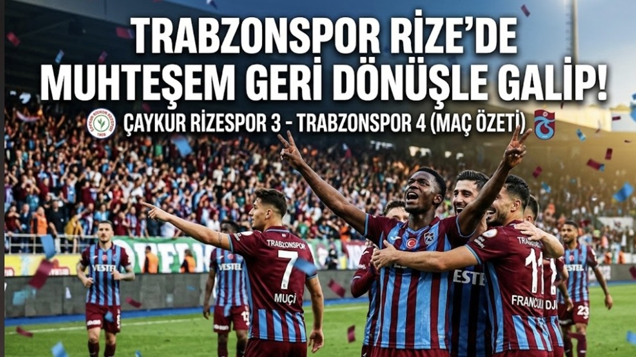 Trabzonspor’dan Rize’de Muhteşem Geri Dönüş: Çaykur Rizespor’u 4-3 Mağlup Etti